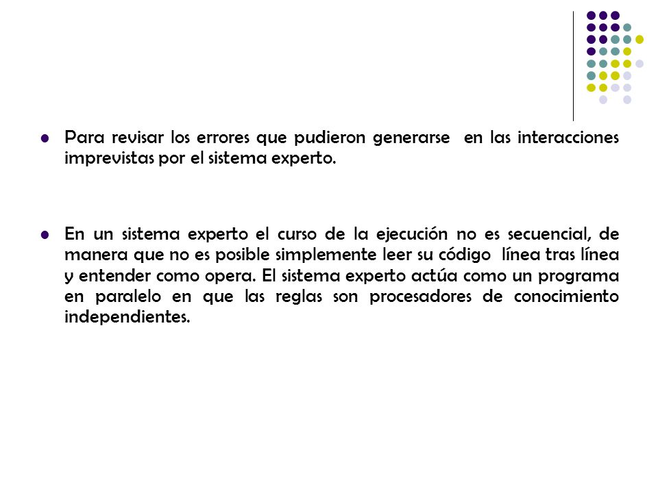 Para revisar los errores que pudieron generarse en las interacciones imprevistas por el sistema experto.