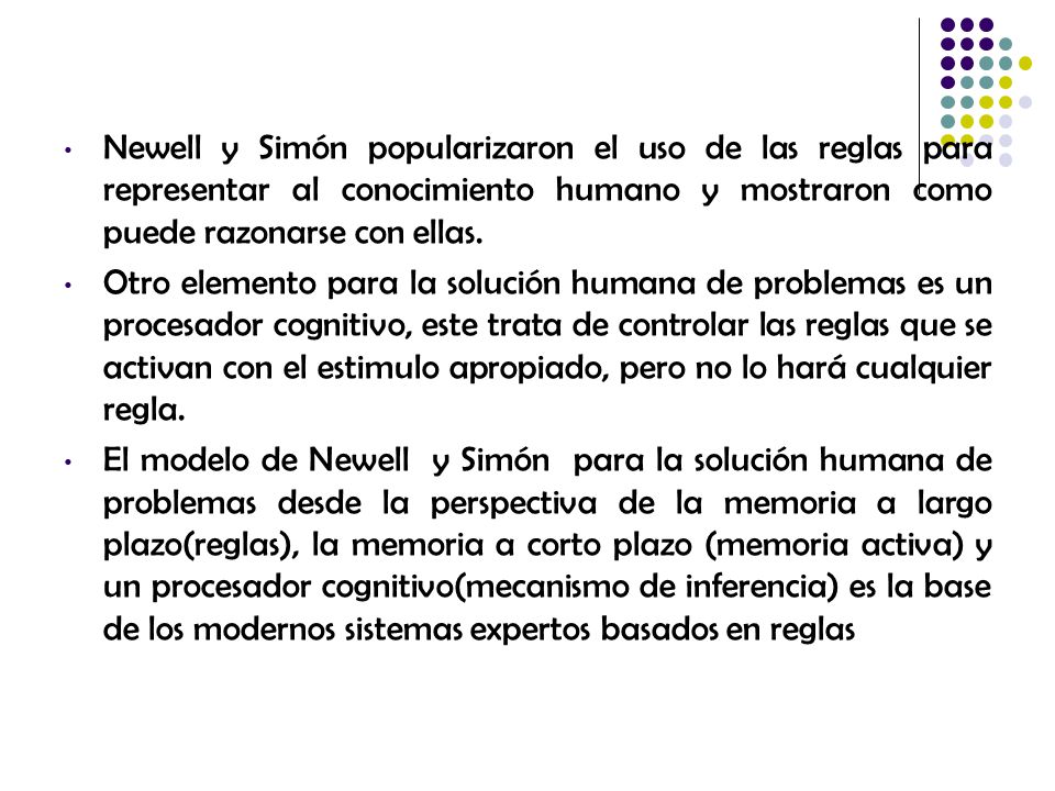 Newell y Simón popularizaron el uso de las reglas para representar al conocimiento humano y mostraron como puede razonarse con ellas.