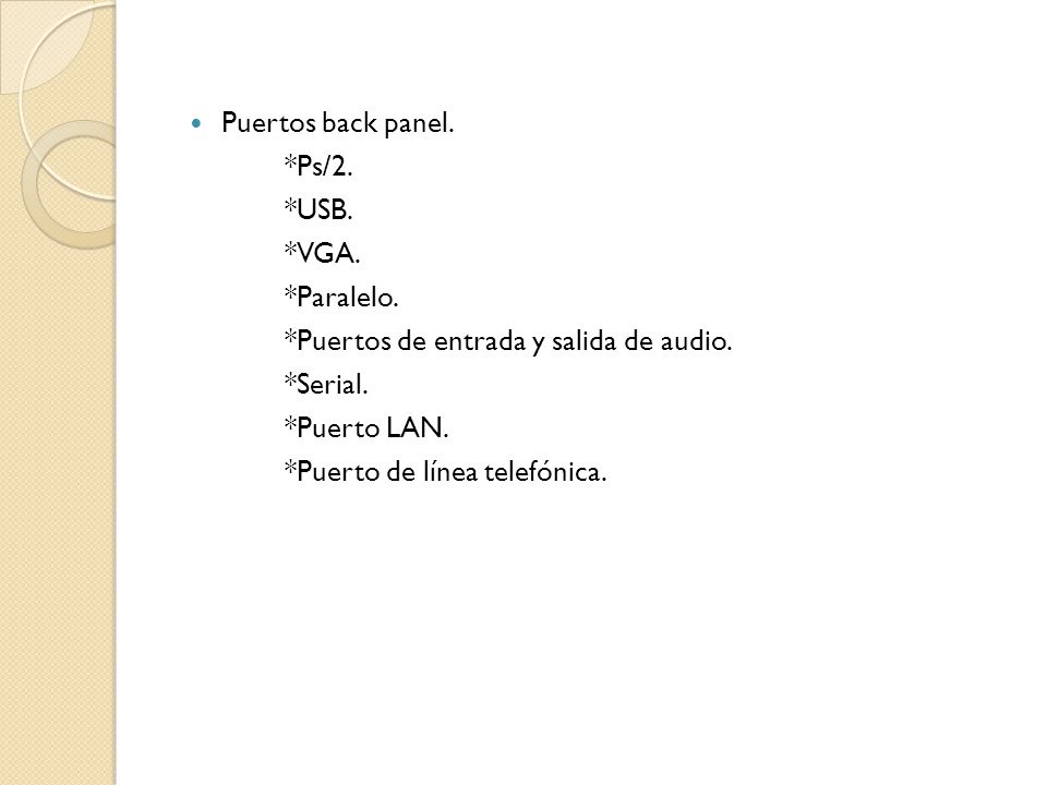 Puertos back panel. *Ps/2. *USB. *VGA. *Paralelo. *Puertos de entrada y salida de audio. *Serial.