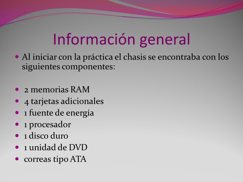 Información general Al iniciar con la práctica el chasis se encontraba con los siguientes componentes: