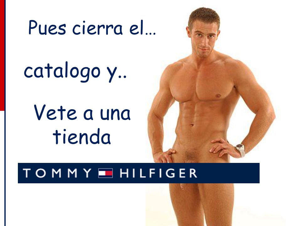Pues cierra el… catalogo y.. Vete a una tienda
