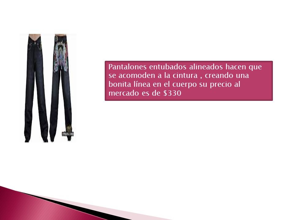 Pantalones entubados alineados hacen que se acomoden a la cintura , creando una bonita línea en el cuerpo su precio al mercado es de $330