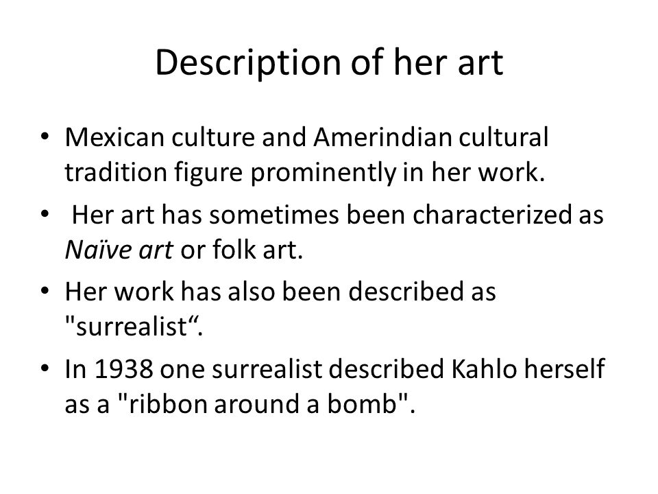 Description of her art Mexican culture and Amerindian cultural tradition figure prominently in her work.