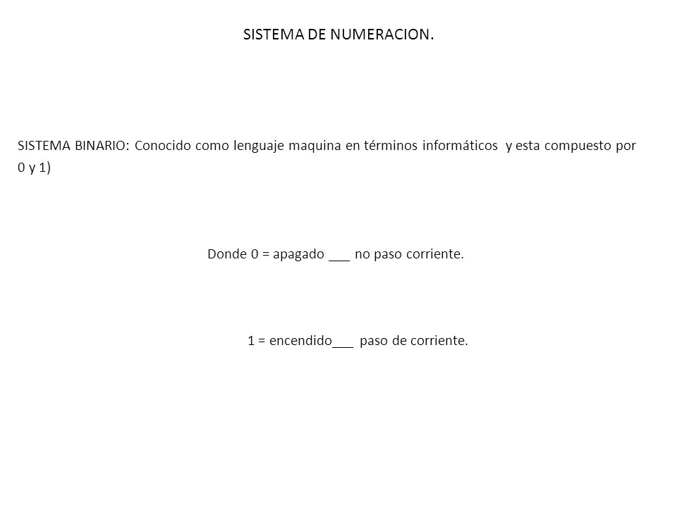 SISTEMA DE NUMERACION. SISTEMA BINARIO: Conocido como lenguaje maquina en términos informáticos y esta compuesto por.