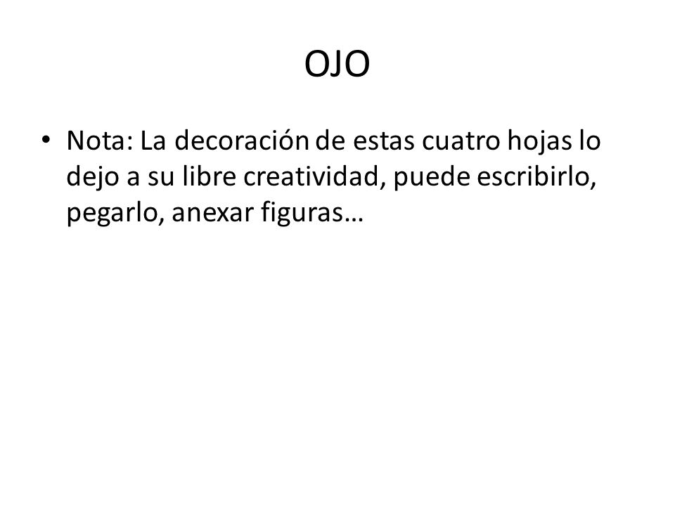 OJO Nota: La decoración de estas cuatro hojas lo dejo a su libre creatividad, puede escribirlo, pegarlo, anexar figuras…