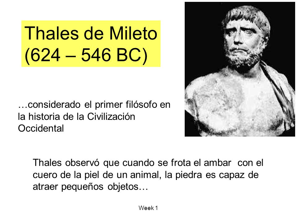 Thales de Mileto (624 – 546 BC) …considerado el primer filósofo en la historia de la Civilización Occidental.