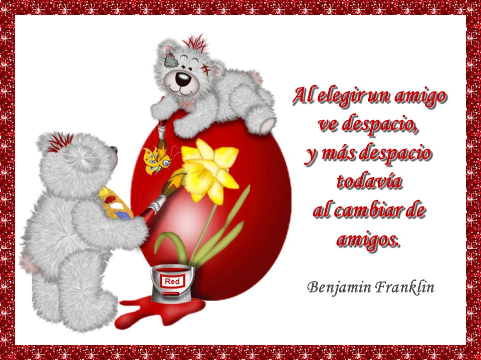 Al elegir un amigo ve despacio, y más despacio todavía al cambiar de amigos.