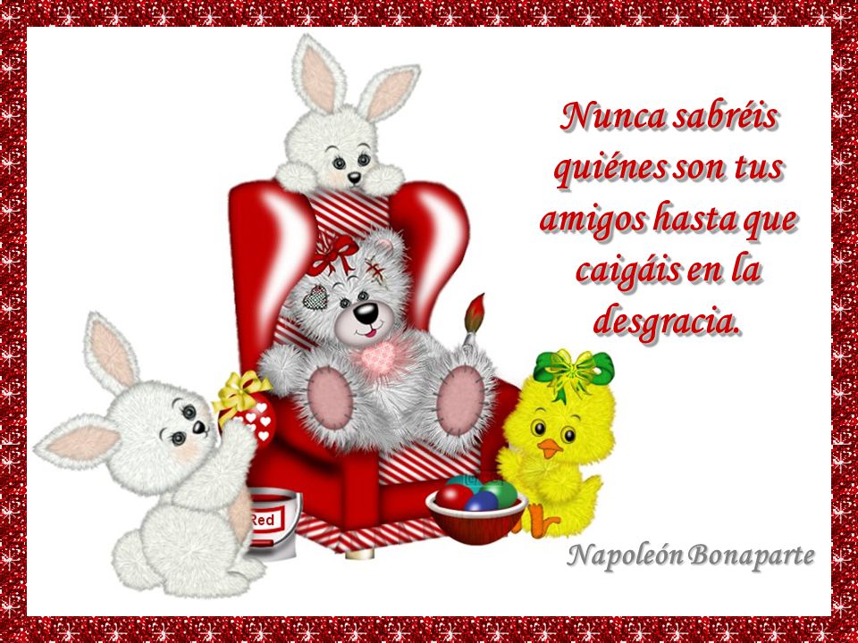Nunca sabréis quiénes son tus amigos hasta que caigáis en la desgracia.