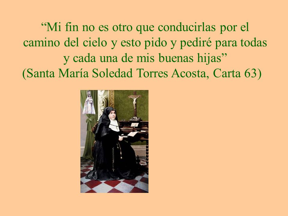 Mi fin no es otro que conducirlas por el camino del cielo y esto pido y pediré para todas y cada una de mis buenas hijas
