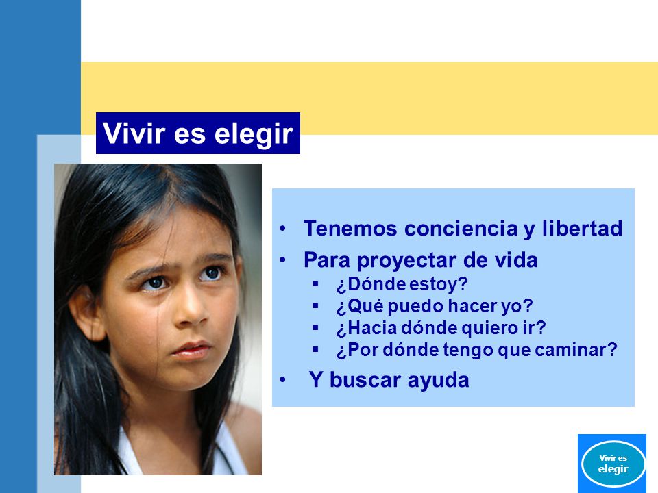 Vivir es elegir Tenemos conciencia y libertad Para proyectar de vida