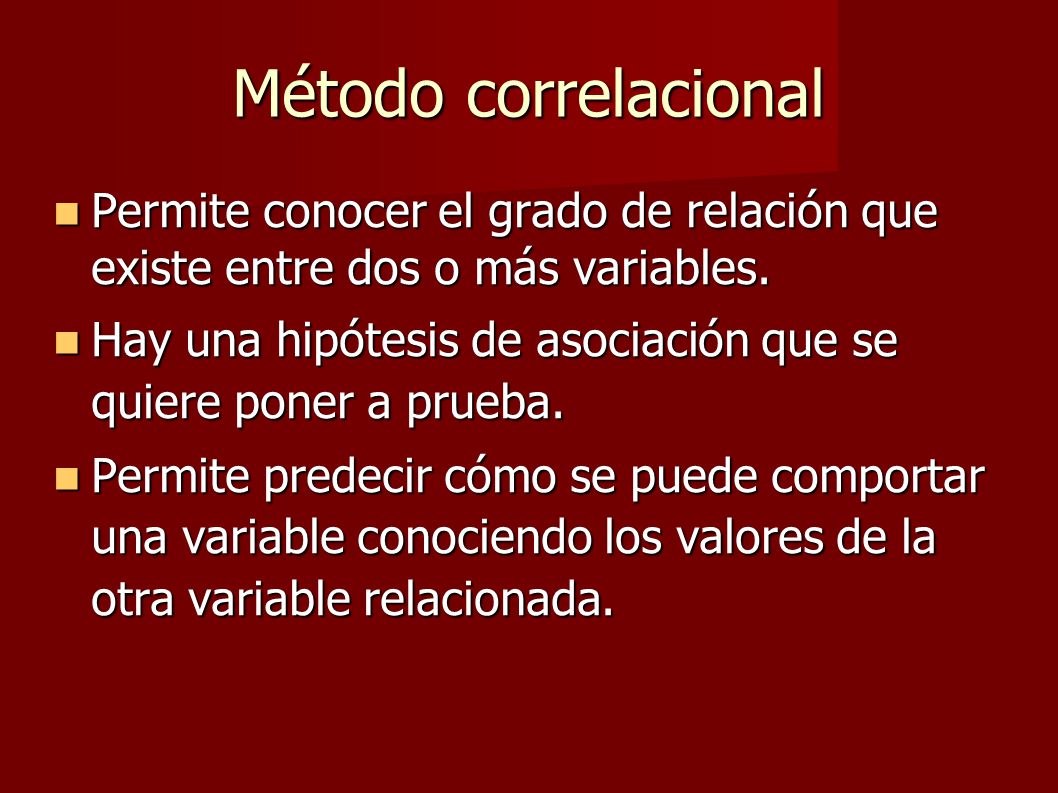 Método correlacional Permite conocer el grado de relación que existe entre dos o más variables.