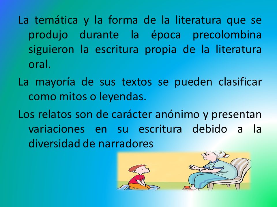 La temática y la forma de la literatura que se produjo durante la época precolombina siguieron la escritura propia de la literatura oral.