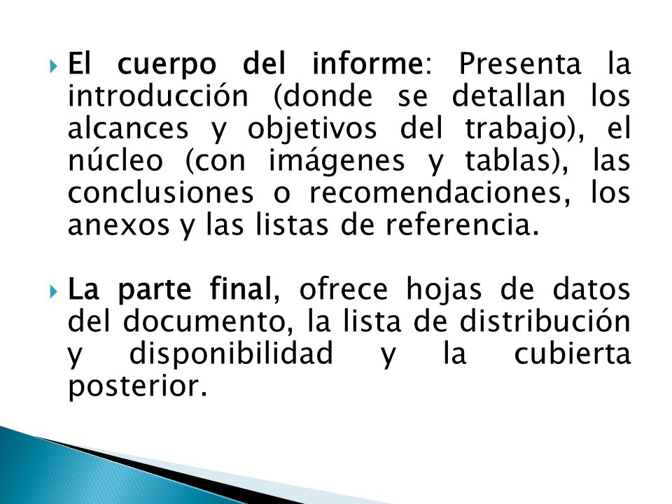 El cuerpo del informe: Presenta la introducción (donde se detallan los alcances y objetivos del trabajo), el núcleo (con imágenes y tablas), las conclusiones o recomendaciones, los anexos y las listas de referencia.