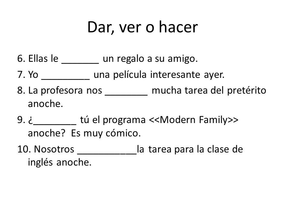 Dar, ver o hacer 6. Ellas le _______ un regalo a su amigo.