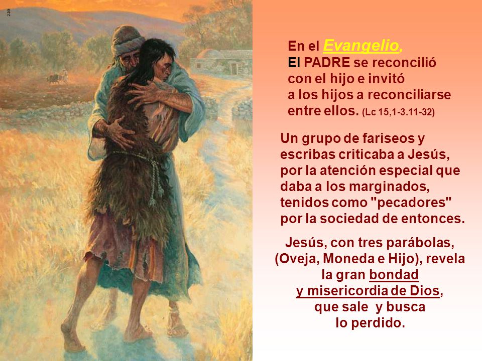 En el Evangelio, El PADRE se reconcilió. con el hijo e invitó. a los hijos a reconciliarse. entre ellos. (Lc 15, )