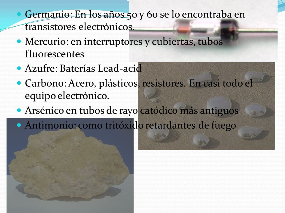 Germanio: En los años 50 y 60 se lo encontraba en transistores electrónicos.