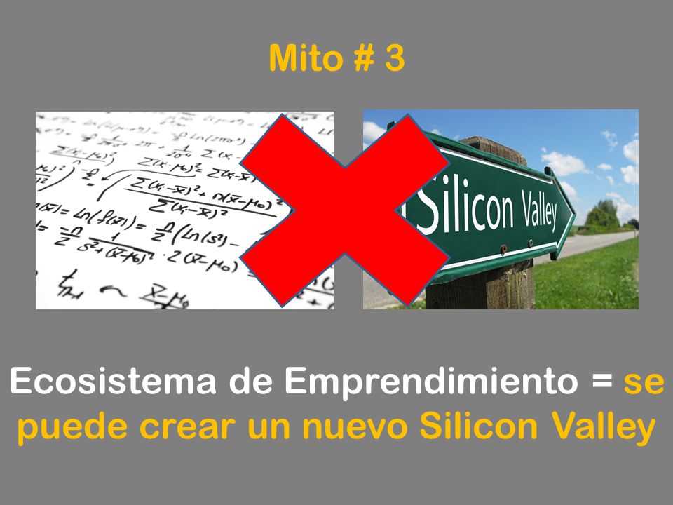 Ecosistema de Emprendimiento = se puede crear un nuevo Silicon Valley