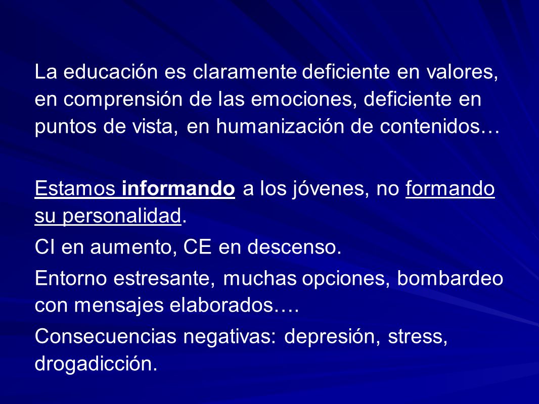 La educación es claramente deficiente en valores, en comprensión de las emociones, deficiente en puntos de vista, en humanización de contenidos…