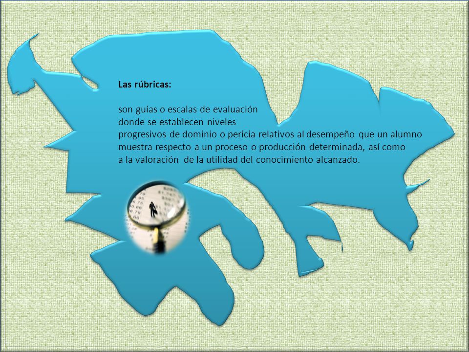 Las rúbricas: son guías o escalas de evaluación. donde se establecen niveles. progresivos de dominio o pericia relativos al desempeño que un alumno.