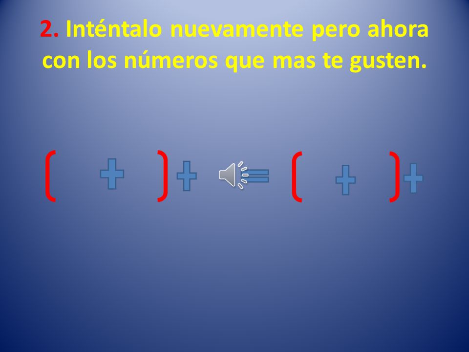 2. Inténtalo nuevamente pero ahora con los números que mas te gusten.