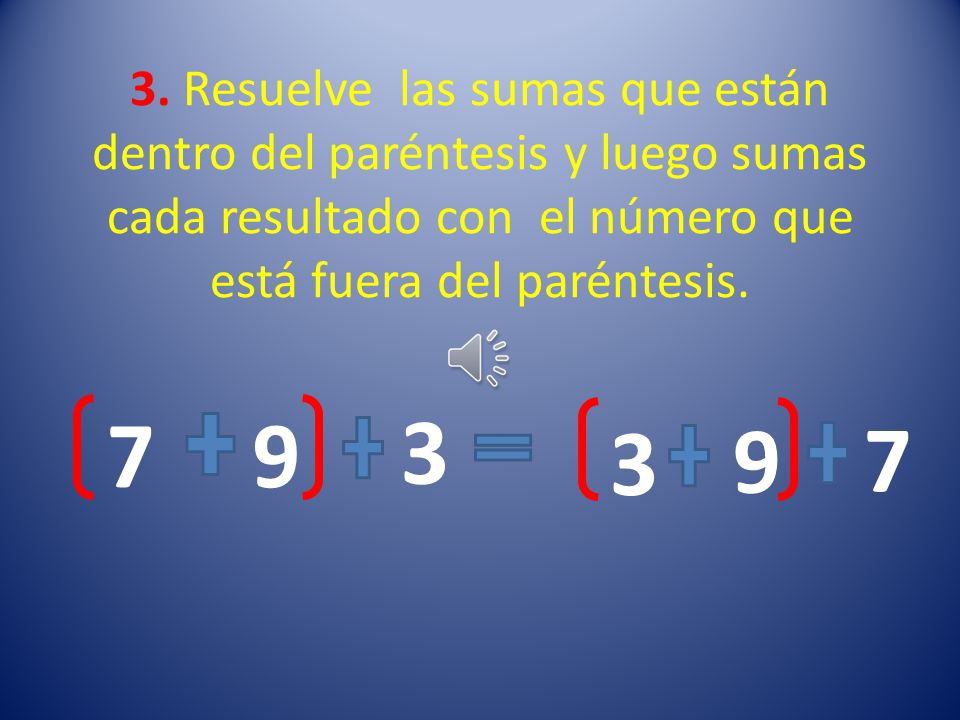 3. Resuelve las sumas que están dentro del paréntesis y luego sumas cada resultado con el número que está fuera del paréntesis.