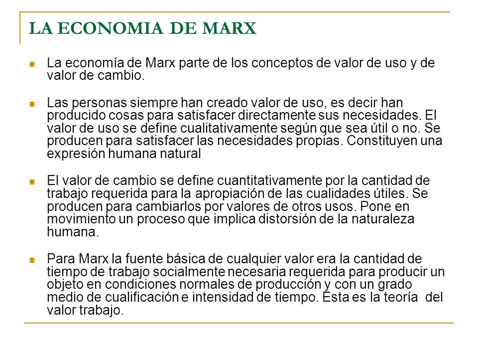 LA ECONOMIA DE MARX La economía de Marx parte de los conceptos de valor de uso y de valor de cambio.
