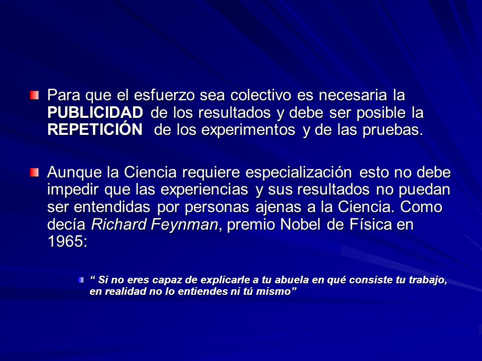 Para que el esfuerzo sea colectivo es necesaria la PUBLICIDAD de los resultados y debe ser posible la REPETICIÓN de los experimentos y de las pruebas.