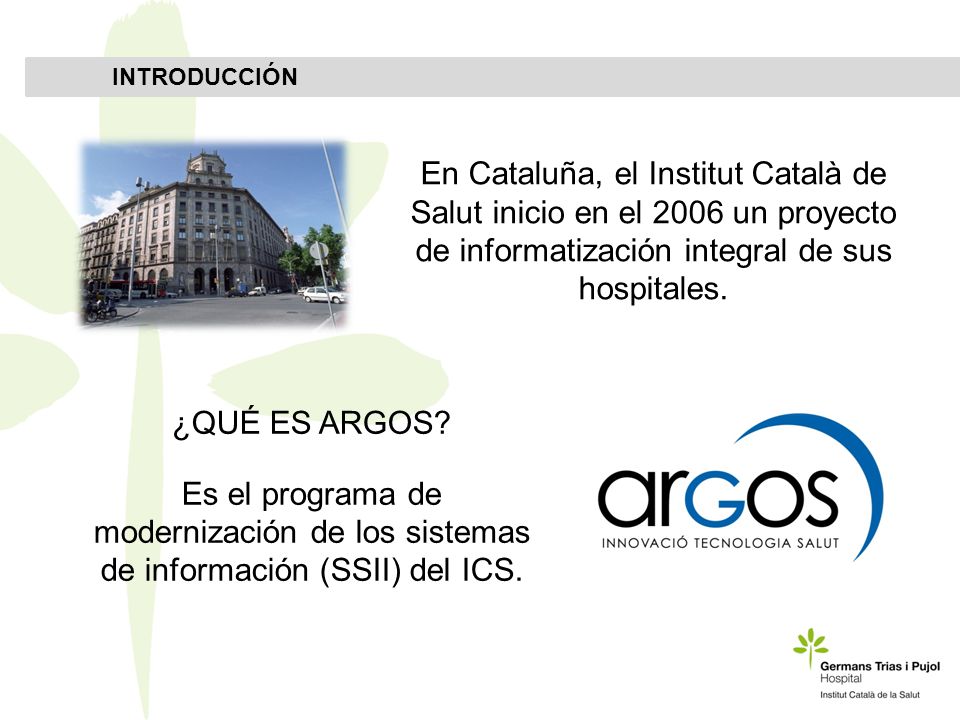 INTRODUCCIÓN En Cataluña, el Institut Català de Salut inicio en el 2006 un proyecto de informatización integral de sus hospitales.