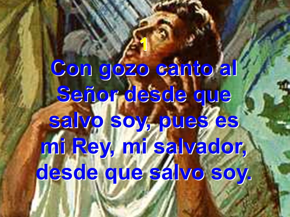 Con gozo canto al Señor desde que salvo soy, pues es