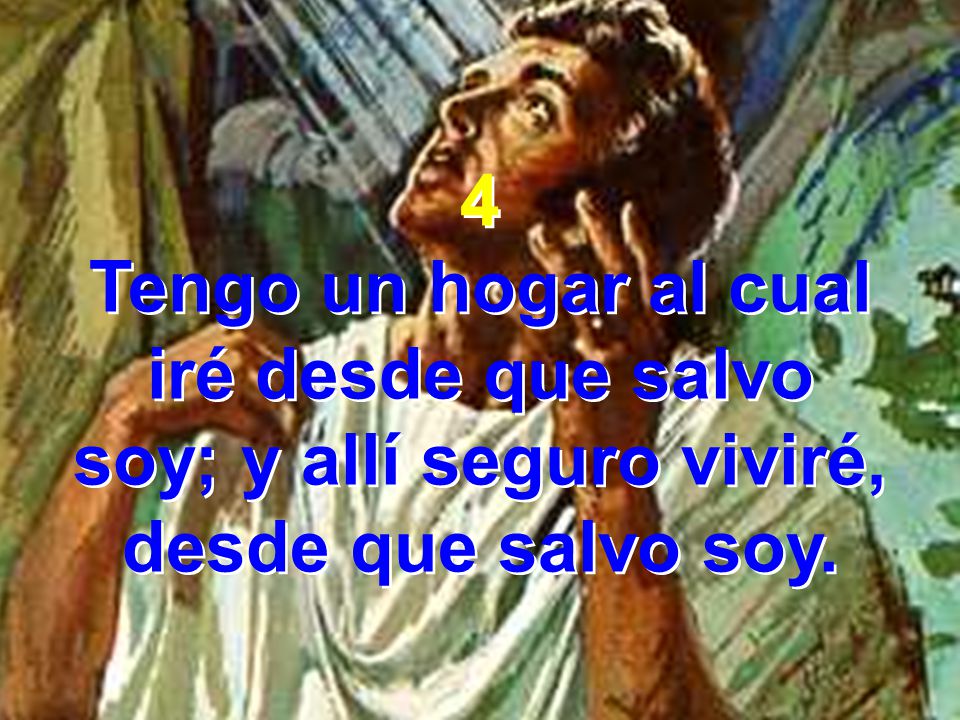 Tengo un hogar al cual iré desde que salvo soy; y allí seguro viviré,