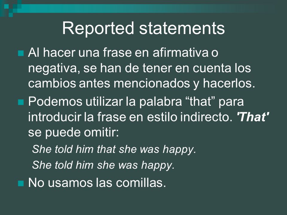 Reported statements Al hacer una frase en afirmativa o negativa, se han de tener en cuenta los cambios antes mencionados y hacerlos.