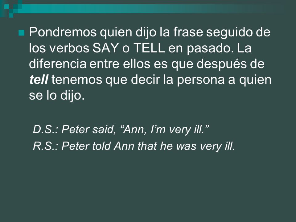 Pondremos quien dijo la frase seguido de los verbos SAY o TELL en pasado. La diferencia entre ellos es que después de tell tenemos que decir la persona a quien se lo dijo.