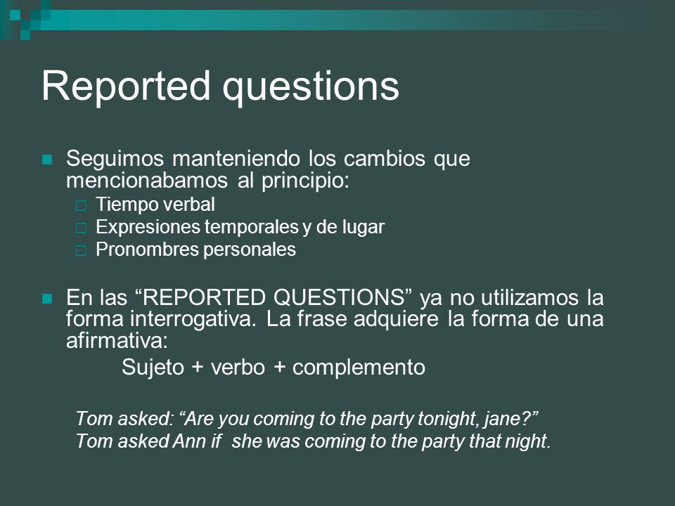 Reported questions Seguimos manteniendo los cambios que mencionabamos al principio: Tiempo verbal.