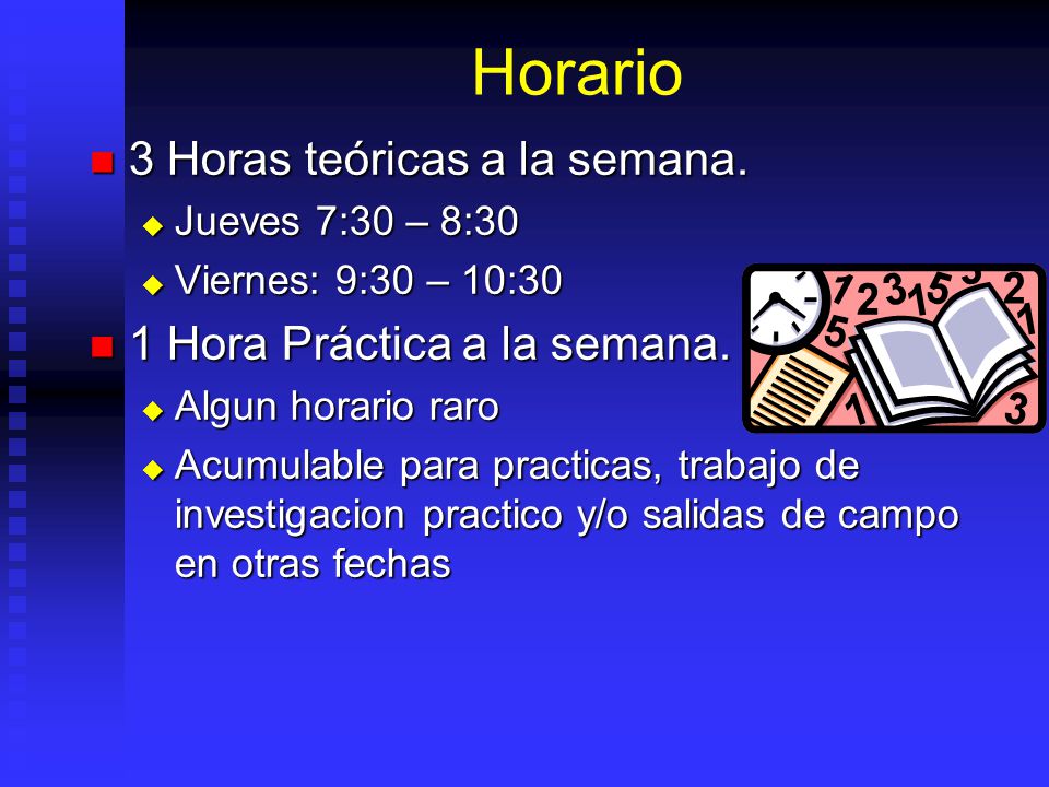 Horario 3 Horas teóricas a la semana. 1 Hora Práctica a la semana.