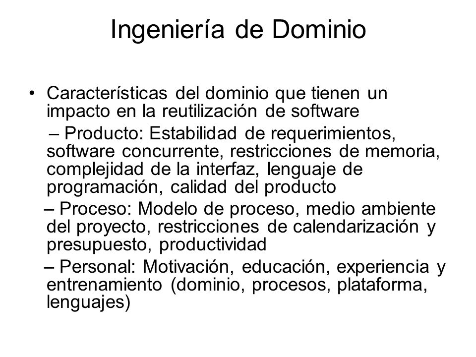 Ingeniería de Dominio Características del dominio que tienen un impacto en la reutilización de software.