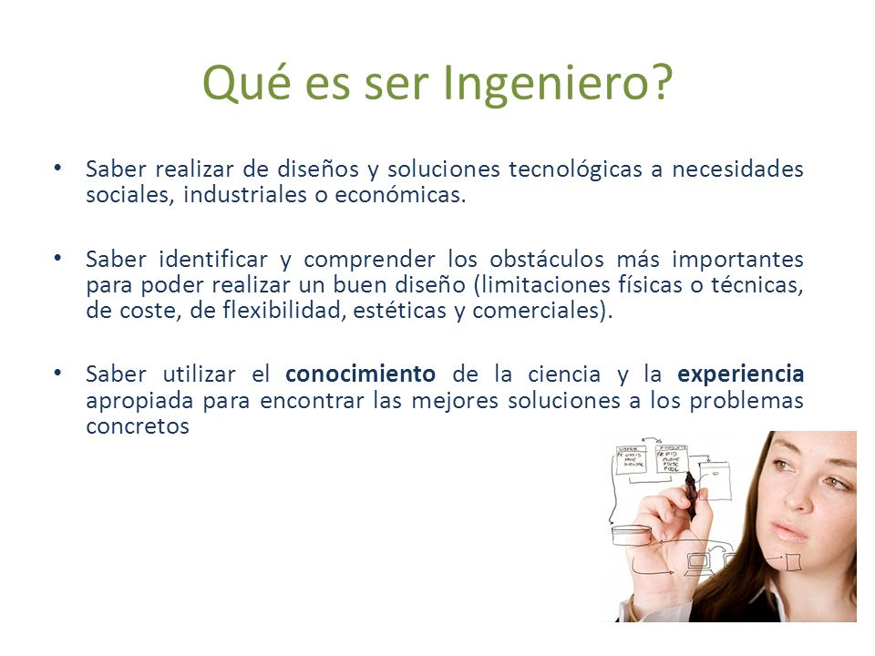 Qué es ser Ingeniero Saber realizar de diseños y soluciones tecnológicas a necesidades sociales, industriales o económicas.