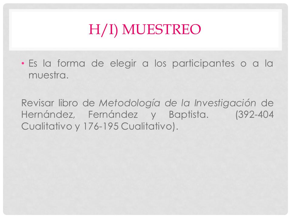 h/i) MUESTREO Es la forma de elegir a los participantes o a la muestra.