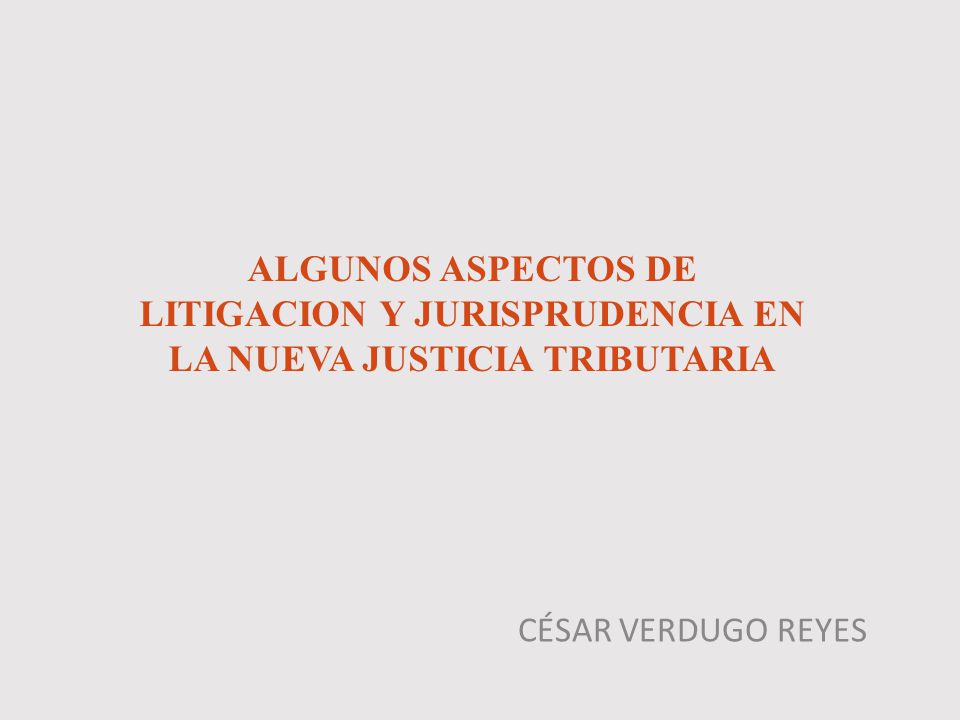 ALGUNOS ASPECTOS DE LITIGACION Y JURISPRUDENCIA EN LA NUEVA JUSTICIA TRIBUTARIA