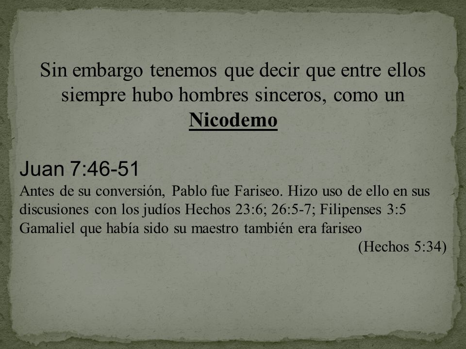 Sin embargo tenemos que decir que entre ellos siempre hubo hombres sinceros, como un Nicodemo