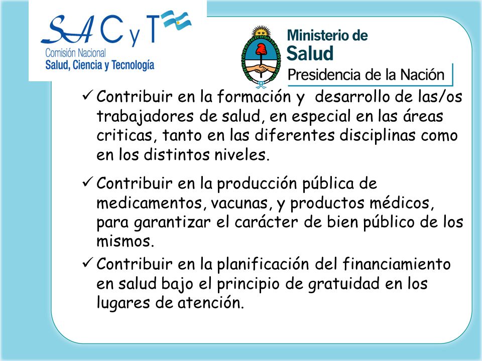 Contribuir en la formación y desarrollo de las/os trabajadores de salud, en especial en las áreas criticas, tanto en las diferentes disciplinas como en los distintos niveles.