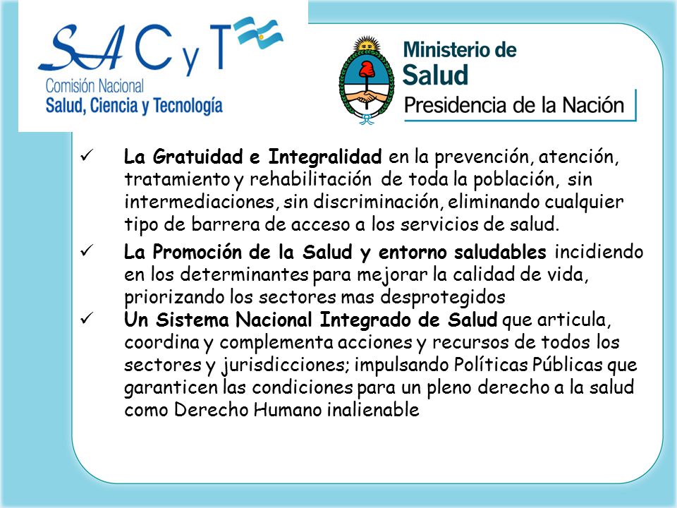 La Gratuidad e Integralidad en la prevención, atención, tratamiento y rehabilitación de toda la población, sin intermediaciones, sin discriminación, eliminando cualquier tipo de barrera de acceso a los servicios de salud.