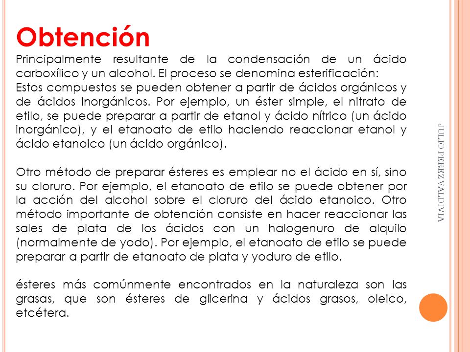 Obtención Principalmente resultante de la condensación de un ácido carboxílico y un alcohol. El proceso se denomina esterificación: