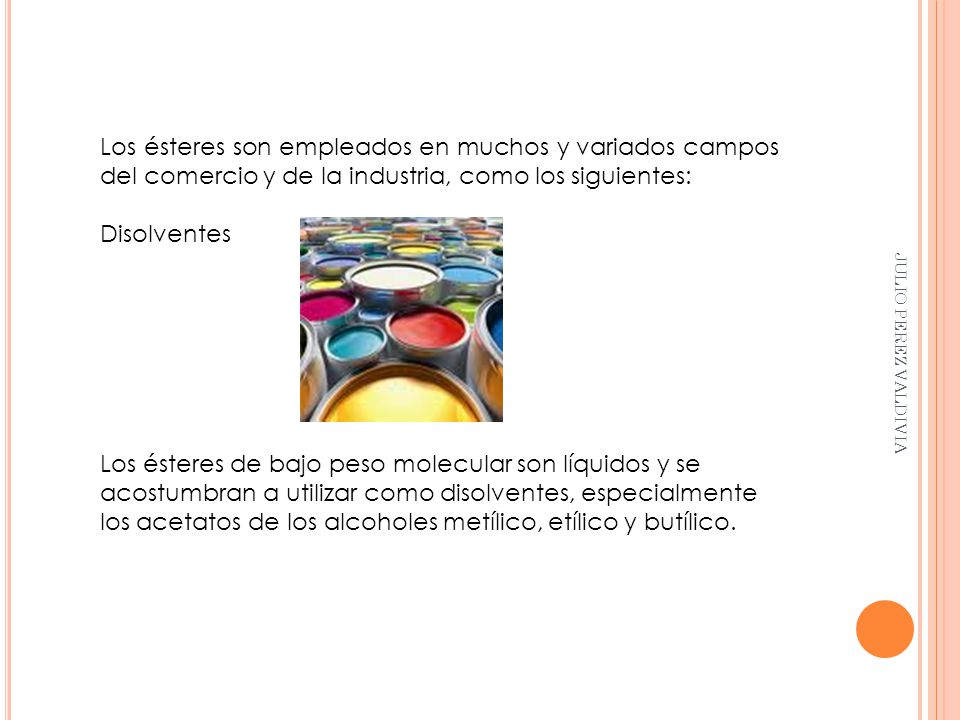 Los ésteres son empleados en muchos y variados campos del comercio y de la industria, como los siguientes: