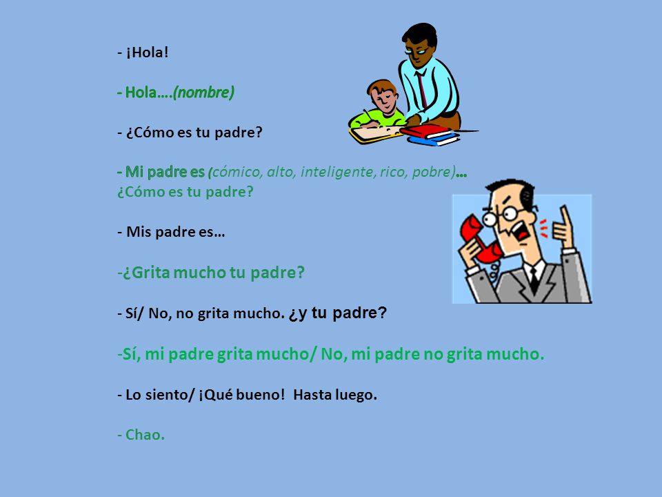 Sí, mi padre grita mucho/ No, mi padre no grita mucho.