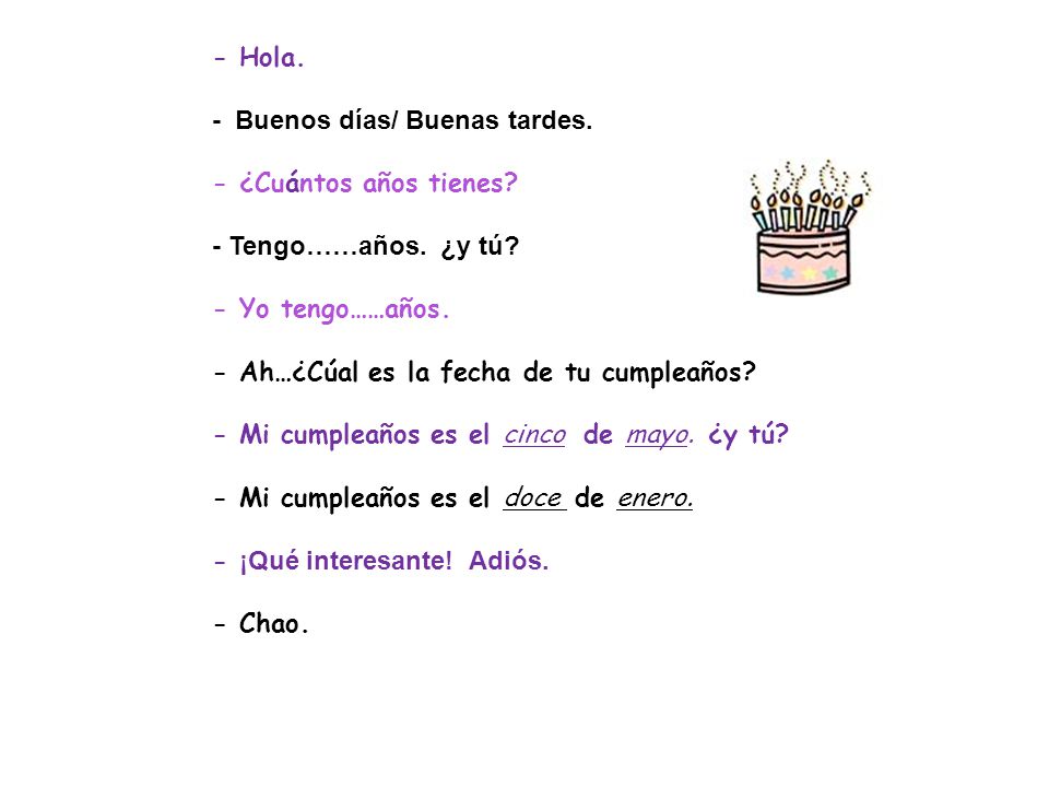 - Hola. - Buenos días/ Buenas tardes. - ¿Cuántos años tienes - Tengo……años. ¿y tú - Yo tengo……años.