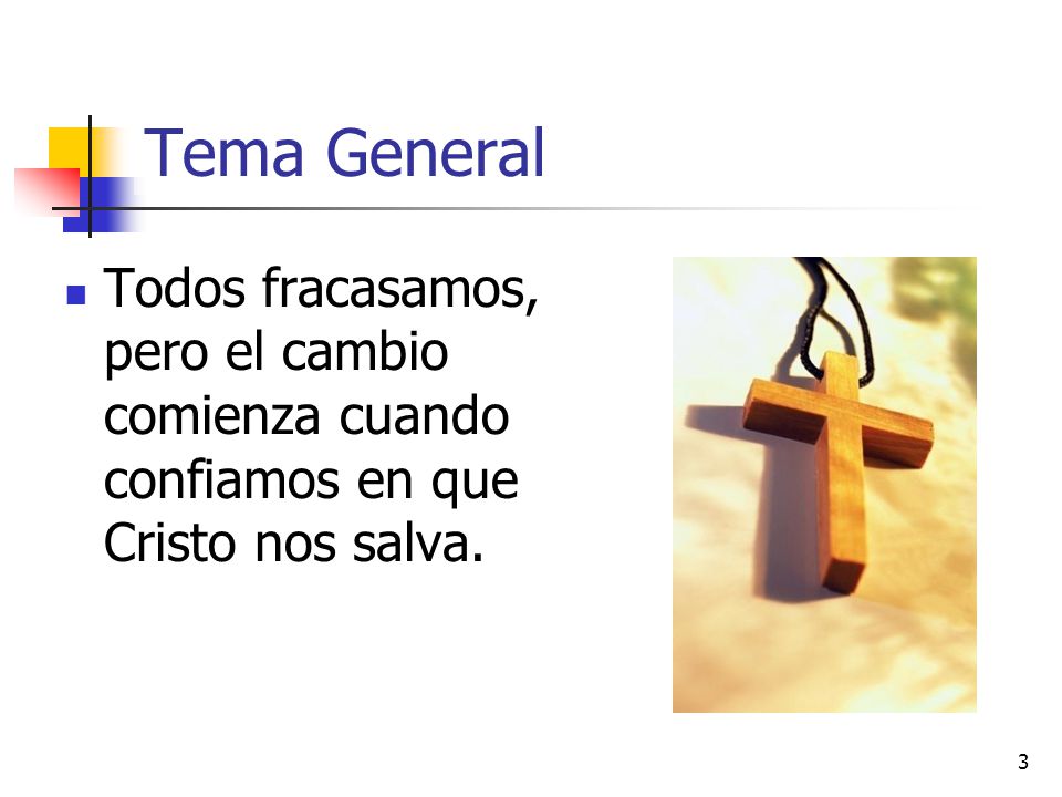 Tema General Todos fracasamos, pero el cambio comienza cuando confiamos en que Cristo nos salva.