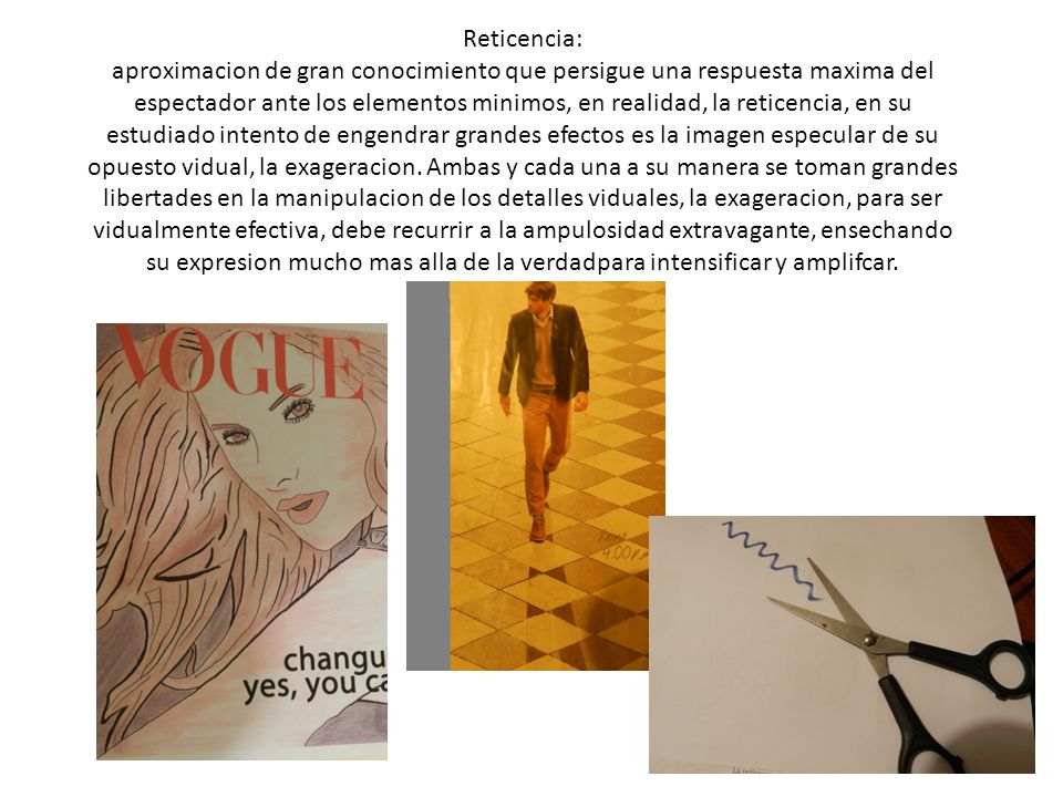 Reticencia: aproximacion de gran conocimiento que persigue una respuesta maxima del espectador ante los elementos minimos, en realidad, la reticencia, en su estudiado intento de engendrar grandes efectos es la imagen especular de su opuesto vidual, la exageracion.