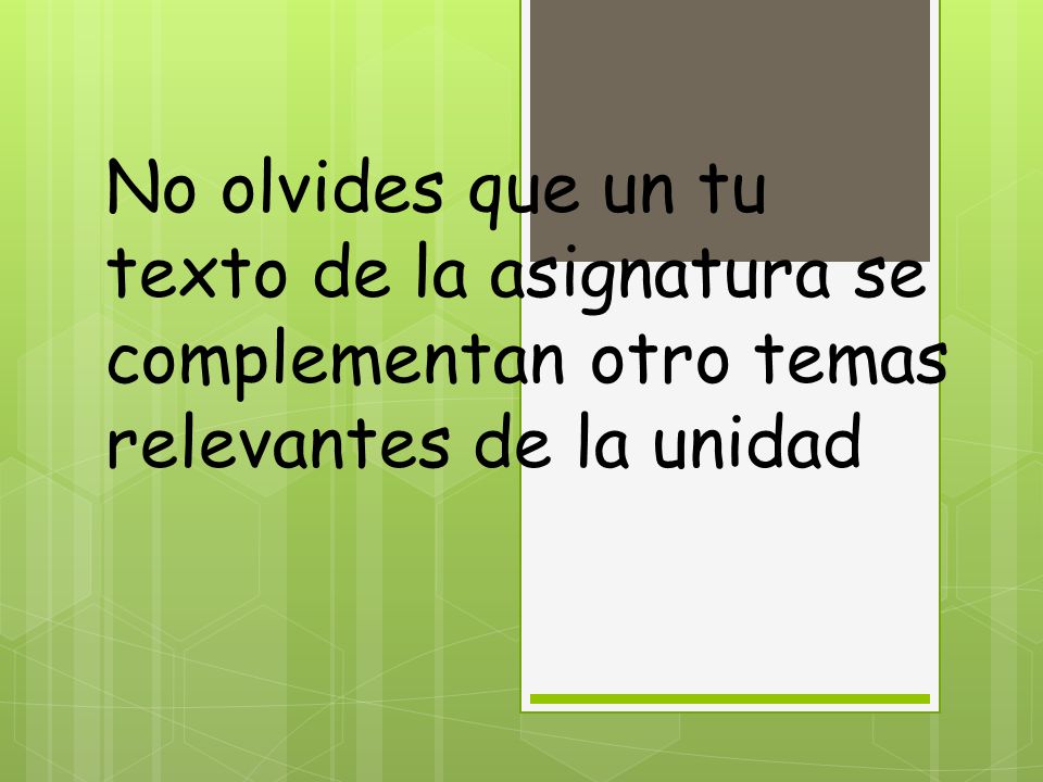 No olvides que un tu texto de la asignatura se complementan otro temas relevantes de la unidad