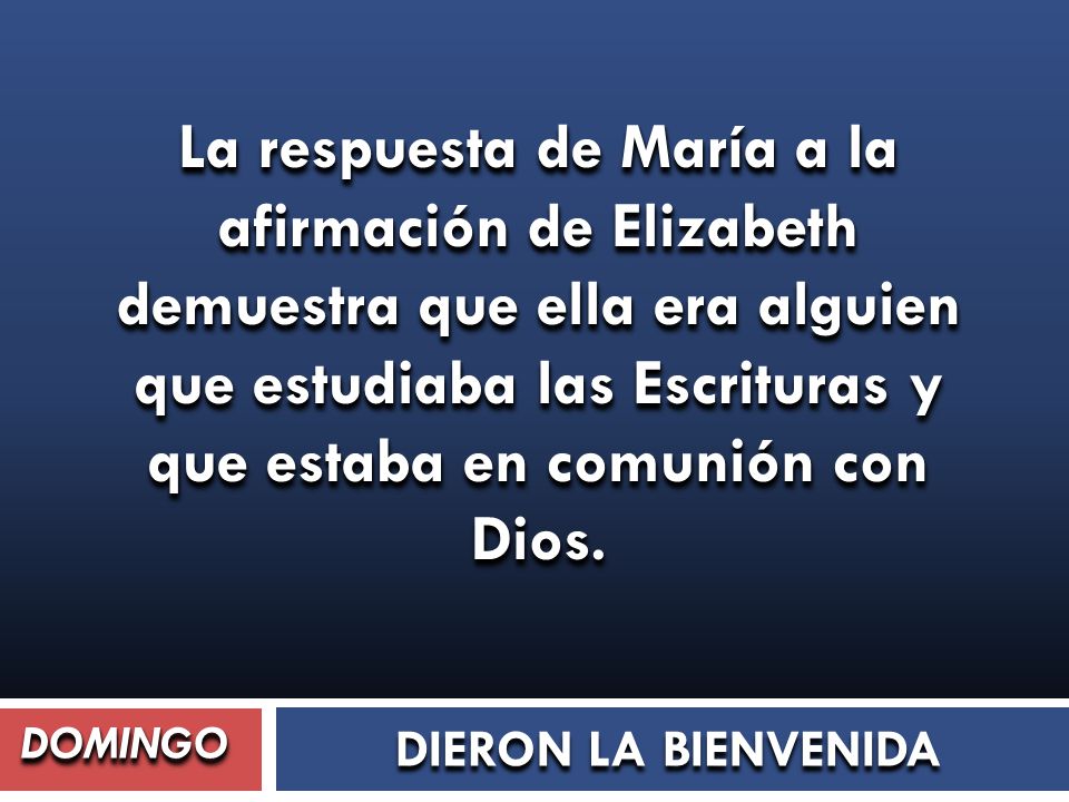 La respuesta de María a la afirmación de Elizabeth demuestra que ella era alguien que estudiaba las Escrituras y que estaba en comunión con Dios.