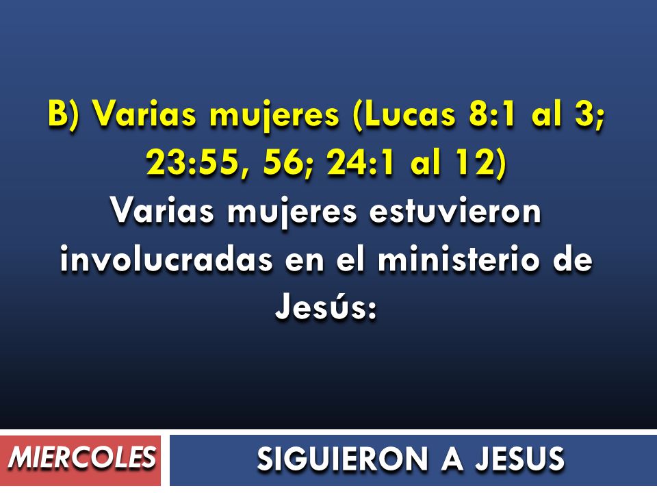 B) Varias mujeres (Lucas 8:1 al 3; 23:55, 56; 24:1 al 12)